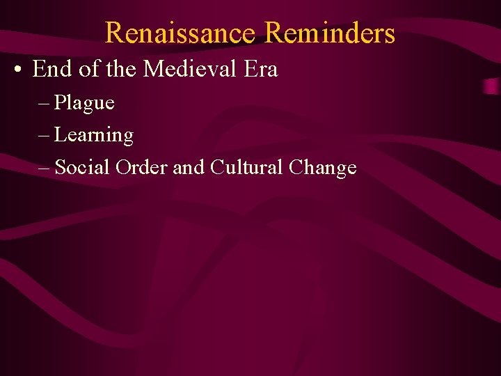 Renaissance Reminders • End of the Medieval Era – Plague – Learning – Social