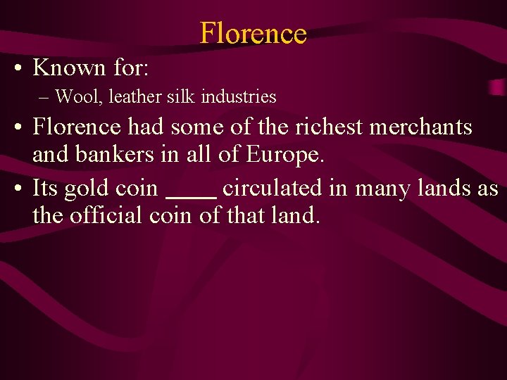 Florence • Known for: – Wool, leather silk industries • Florence had some of