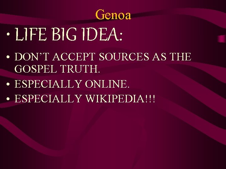 Genoa • LIFE BIG IDEA: • DON’T ACCEPT SOURCES AS THE GOSPEL TRUTH. •