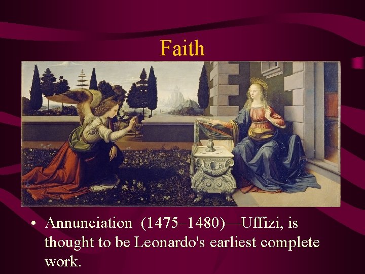 Faith • Annunciation (1475– 1480)—Uffizi, is thought to be Leonardo's earliest complete work. 