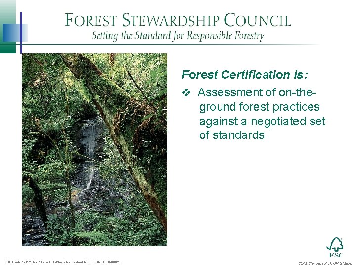 Forest Certification is: v Assessment of on-theground forest practices against a negotiated set of