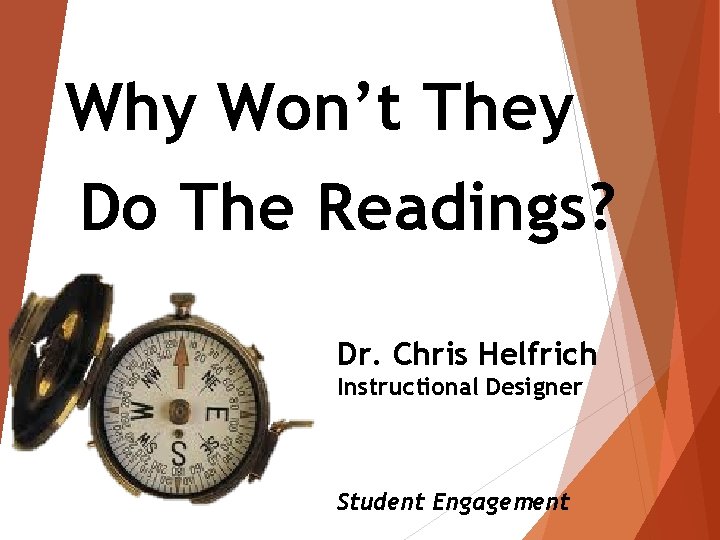 Why Won’t They Do The Readings? Dr. Chris Helfrich Instructional Designer Student Engagement 