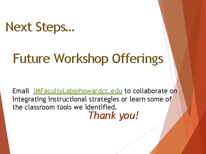 Next Steps… Future Workshop Offerings Email IMFaculty. Lab@howardcc. edu to collaborate on integrating instructional