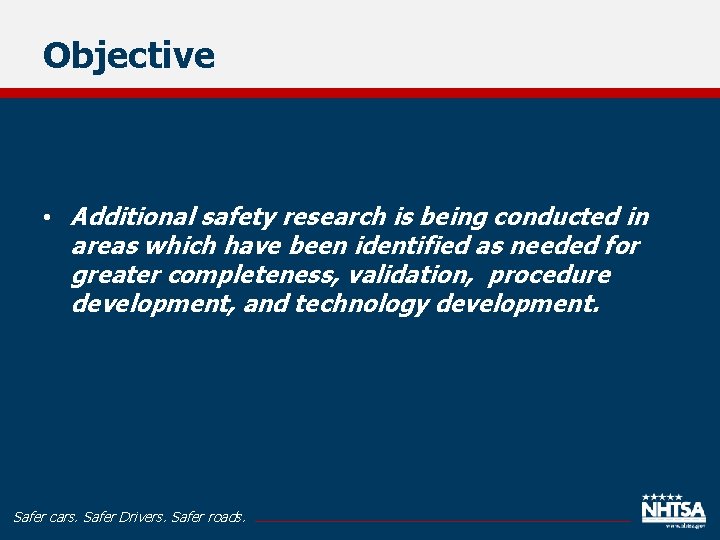 Objective • Additional safety research is being conducted in areas which have been identified