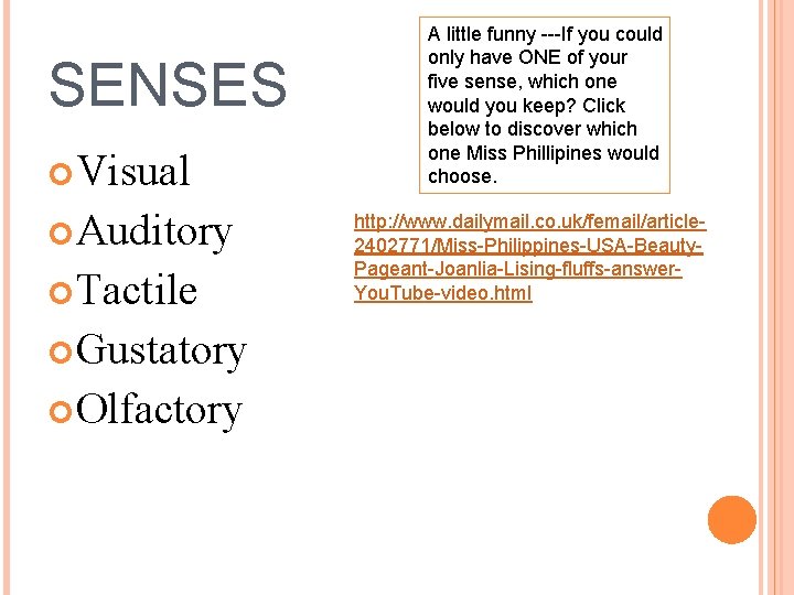 SENSES Visual Auditory Tactile Gustatory Olfactory A little funny ---If you could only have