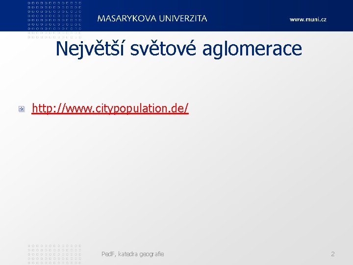 Největší světové aglomerace http: //www. citypopulation. de/ Ped. F, katedra geografie 2 