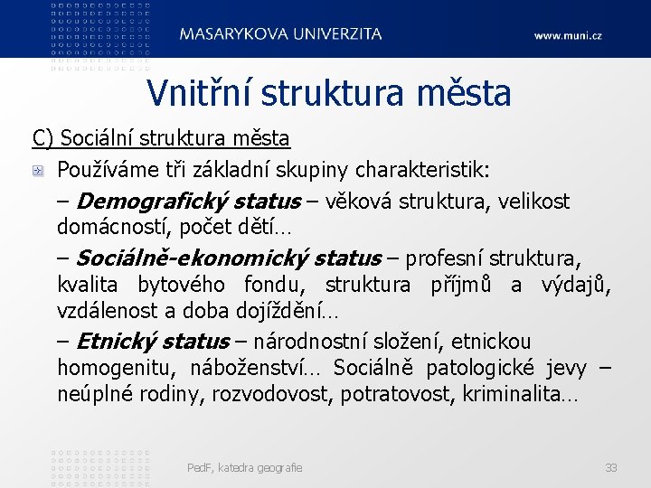 Vnitřní struktura města C) Sociální struktura města Používáme tři základní skupiny charakteristik: – Demografický