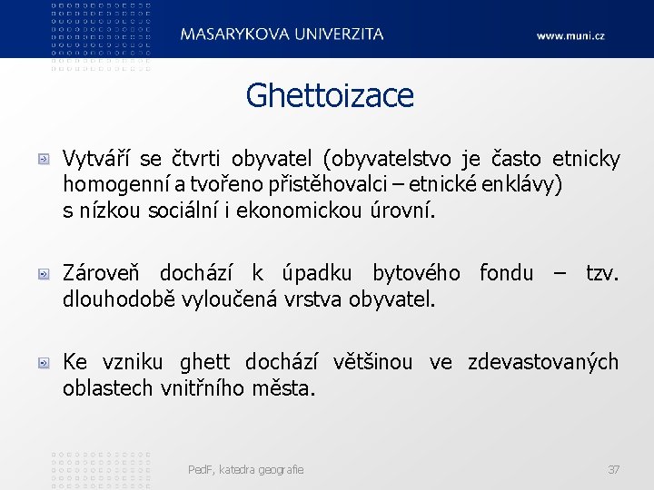 Ghettoizace Vytváří se čtvrti obyvatel (obyvatelstvo je často etnicky homogenní a tvořeno přistěhovalci –