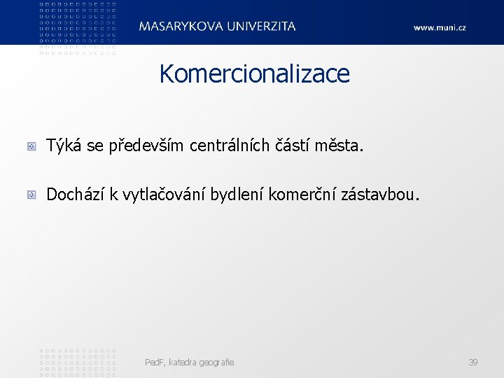 Komercionalizace Týká se především centrálních částí města. Dochází k vytlačování bydlení komerční zástavbou. Ped.