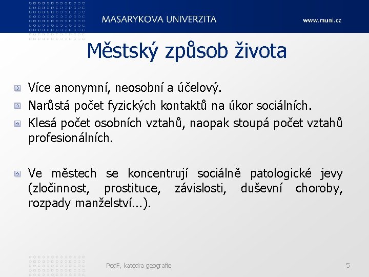 Městský způsob života Více anonymní, neosobní a účelový. Narůstá počet fyzických kontaktů na úkor