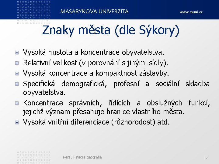 Znaky města (dle Sýkory) Vysoká hustota a koncentrace obyvatelstva. Relativní velikost (v porovnání s