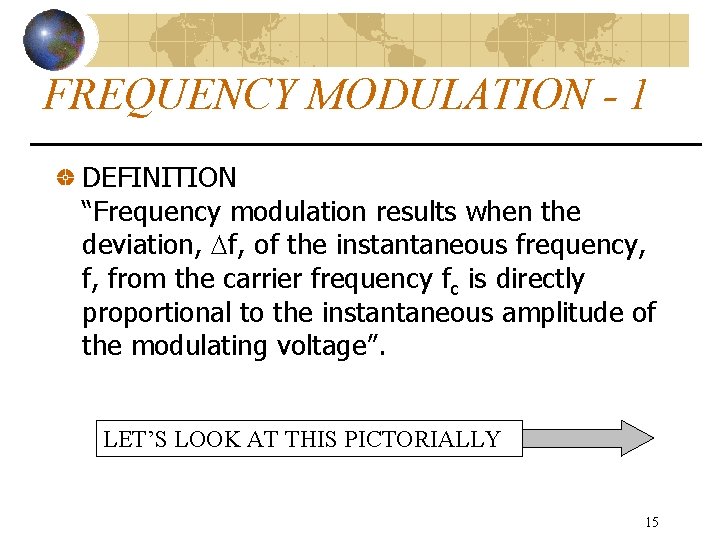 FREQUENCY MODULATION - 1 DEFINITION “Frequency modulation results when the deviation, f, of the