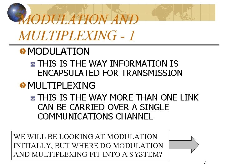 MODULATION AND MULTIPLEXING - 1 MODULATION THIS IS THE WAY INFORMATION IS ENCAPSULATED FOR