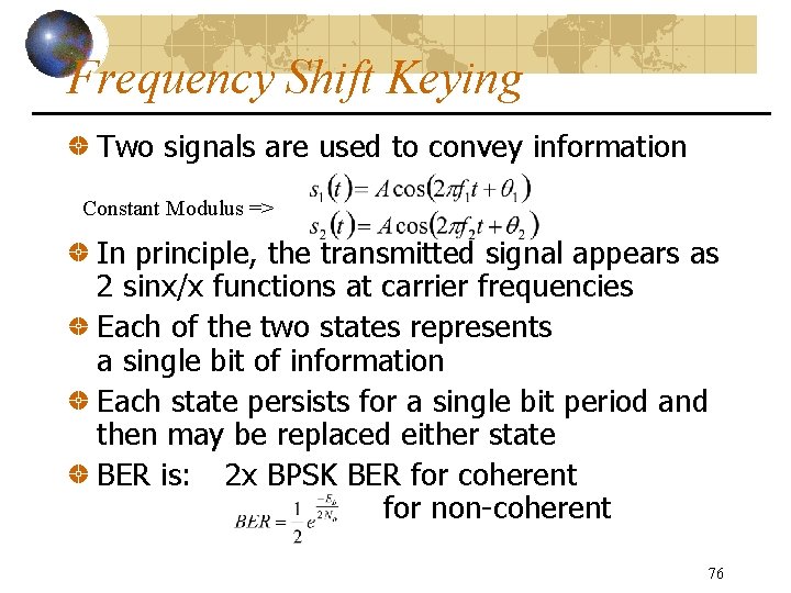 Frequency Shift Keying Two signals are used to convey information Constant Modulus => In