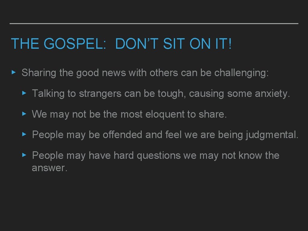 THE GOSPEL: DON’T SIT ON IT! ▸ Sharing the good news with others can