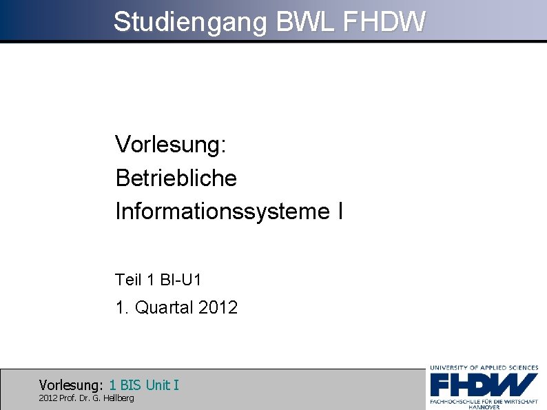 Studiengang BWL FHDW Vorlesung: Betriebliche Informationssysteme I Teil 1 BI-U 1 1. Quartal 2012