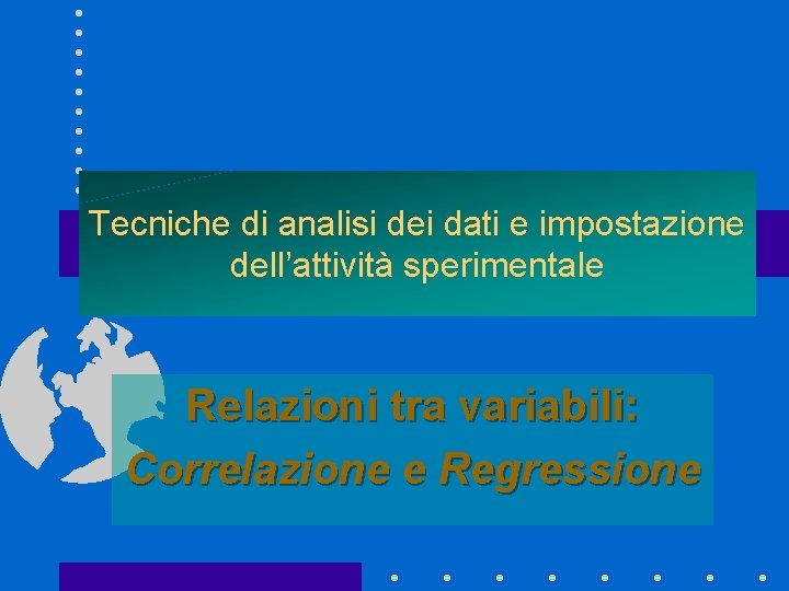 Tecniche di analisi dei dati e impostazione dell’attività sperimentale Relazioni tra variabili: Correlazione e