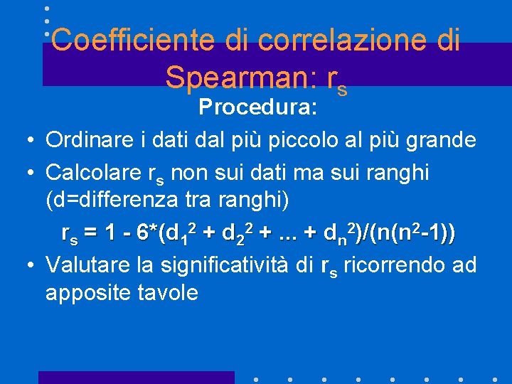 Coefficiente di correlazione di Spearman: rs Procedura: • Ordinare i dati dal più piccolo
