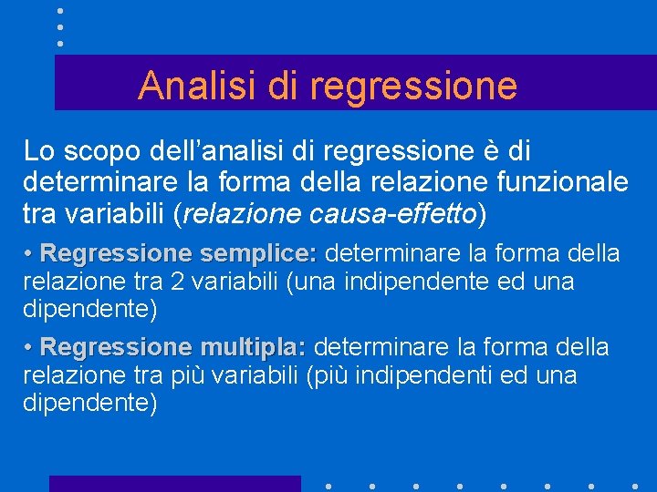 Analisi di regressione Lo scopo dell’analisi di regressione è di determinare la forma della