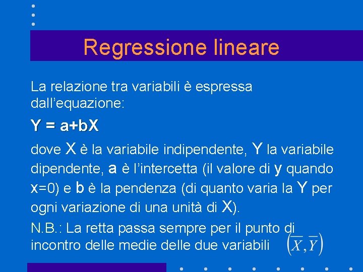 Regressione lineare La relazione tra variabili è espressa dall’equazione: Y = a+b. X dove