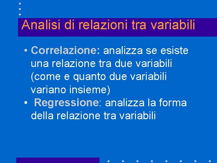 Analisi di relazioni tra variabili • Correlazione: analizza se esiste una relazione tra due