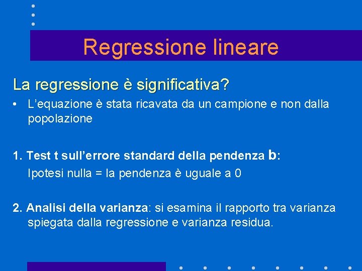 Regressione lineare La regressione è significativa? • L’equazione è stata ricavata da un campione