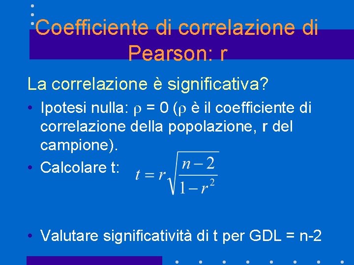 Coefficiente di correlazione di Pearson: r La correlazione è significativa? • Ipotesi nulla: r