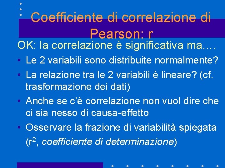 Coefficiente di correlazione di Pearson: r OK: la correlazione è significativa ma…. • Le