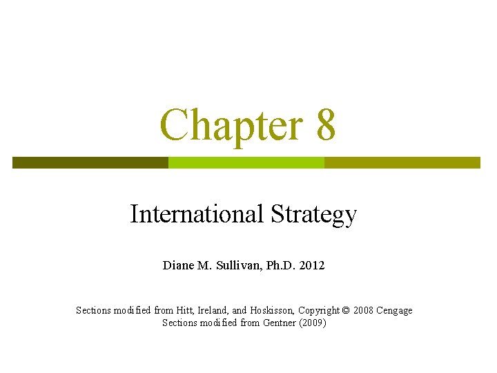 Chapter 8 International Strategy Diane M. Sullivan, Ph. D. 2012 Sections modified from Hitt,