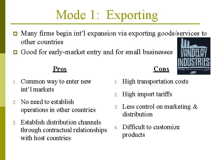 Mode 1: Exporting p p Many firms begin int’l expansion via exporting goods/services to