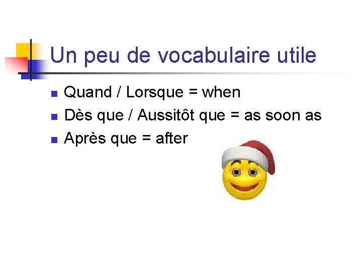 Un peu de vocabulaire utile n n n Quand / Lorsque = when Dès