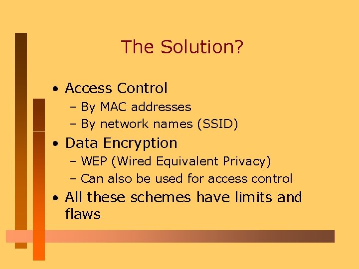 The Solution? • Access Control – By MAC addresses – By network names (SSID)