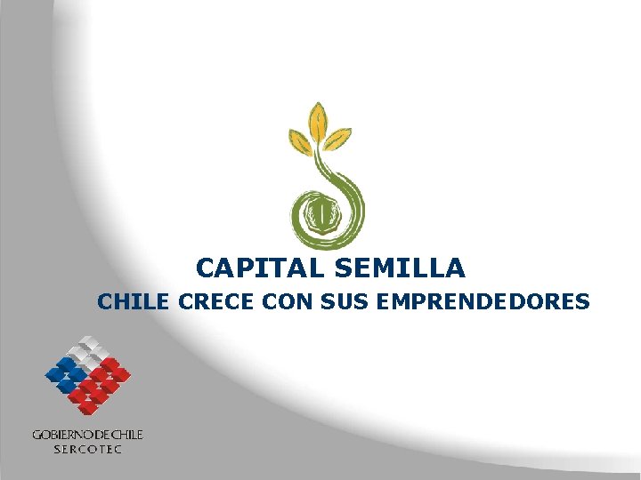 CAPITAL SEMILLA CHILE CRECE CON SUS EMPRENDEDORES 