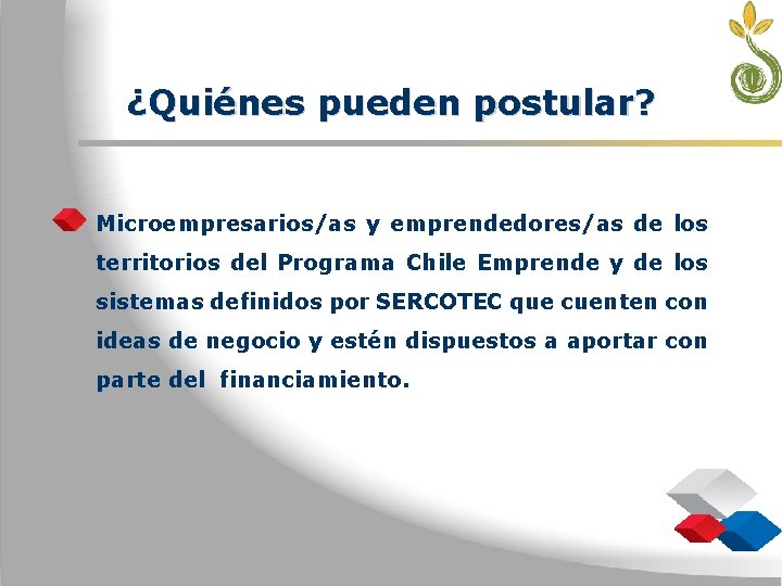 ¿Quiénes pueden postular? • Microempresarios/as y emprendedores/as de los territorios del Programa Chile Emprende