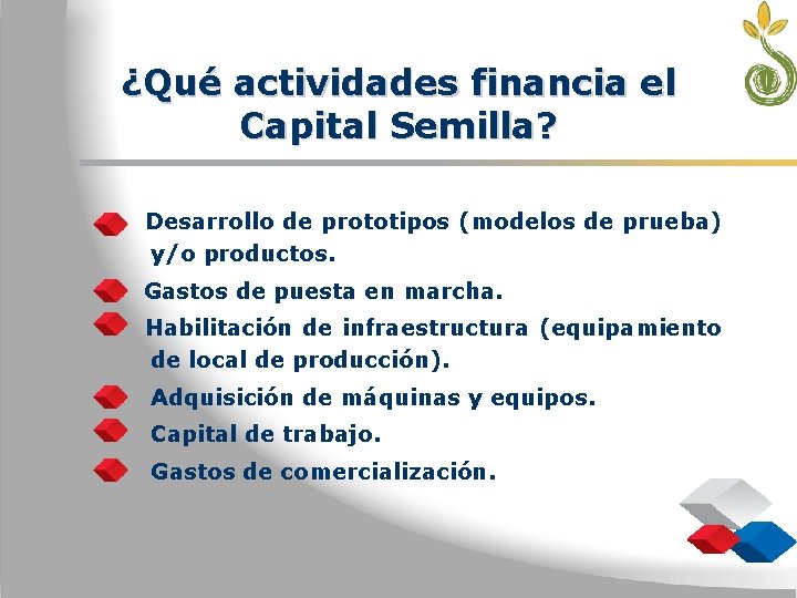 ¿Qué actividades financia el Capital Semilla? Desarrollo de prototipos (modelos de prueba) y/o productos.