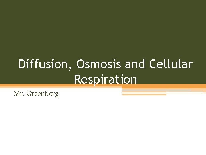 Diffusion, Osmosis and Cellular Respiration Mr. Greenberg 