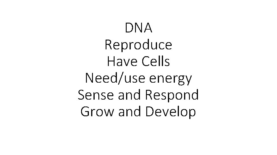 DNA Reproduce Have Cells Need/use energy Sense and Respond Grow and Develop 
