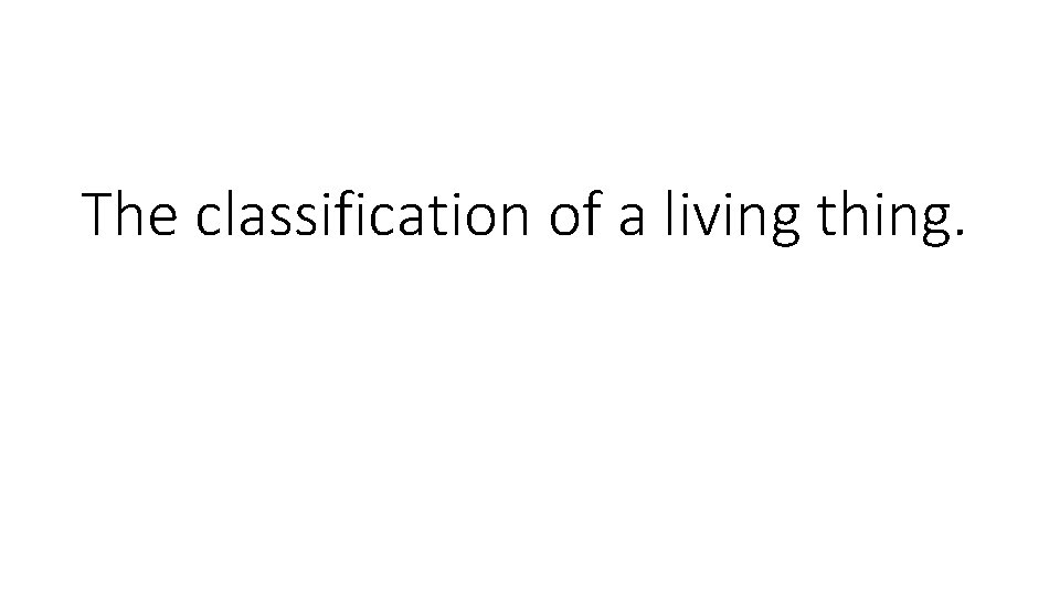 The classification of a living thing. 