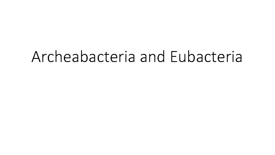 Archeabacteria and Eubacteria 