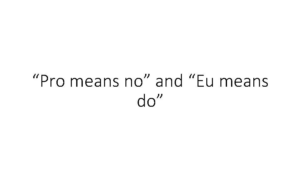 “Pro means no” and “Eu means do” 
