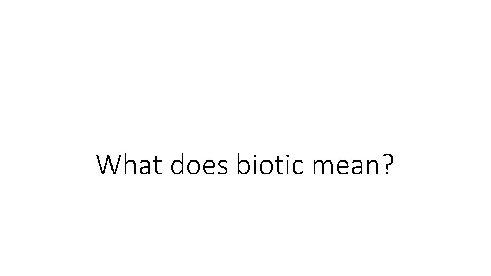 What does biotic mean? 