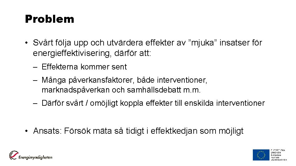 Problem • Svårt följa upp och utvärdera effekter av ”mjuka” insatser för energieffektivisering, därför