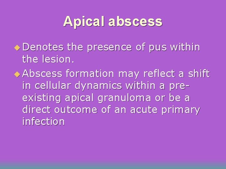 Apical abscess u Denotes the presence of pus within the lesion. u Abscess formation