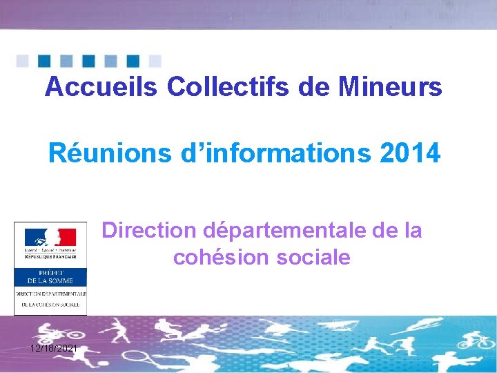 Accueils Collectifs de Mineurs Réunions d’informations 2014 Direction départementale de la cohésion sociale 12/18/2021
