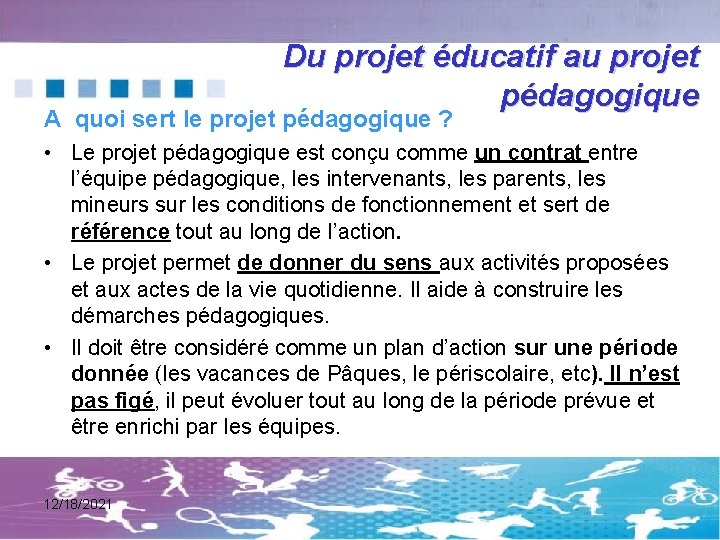 Du projet éducatif au projet pédagogique A quoi sert le projet pédagogique ? •
