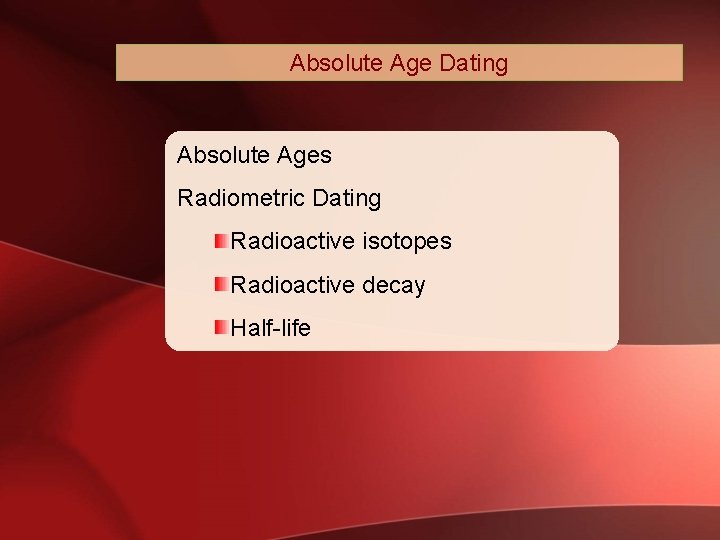 Absolute Age Dating Absolute Ages Radiometric Dating Radioactive isotopes Radioactive decay Half-life 