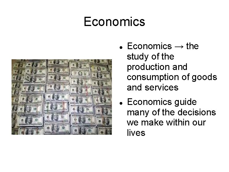Economics → the study of the production and consumption of goods and services Economics