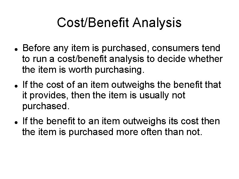 Cost/Benefit Analysis Before any item is purchased, consumers tend to run a cost/benefit analysis