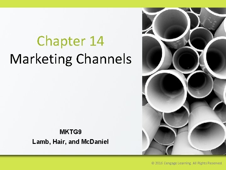 Chapter 14 Marketing Channels MKTG 9 Lamb, Hair, and Mc. Daniel © 2016 Cengage