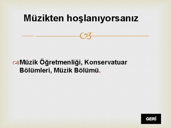 Müzikten hoşlanıyorsanız Müzik Öğretmenliği, Konservatuar Bölümleri, Müzik Bölümü. GERİ 